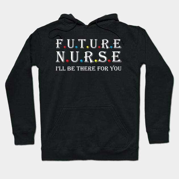 Future Nurse I will be there for you Hoodie by Work Memes